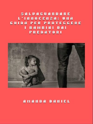 cover image of Salvaguardare l'innocenza--una guida per proteggere i bambini dai predatori